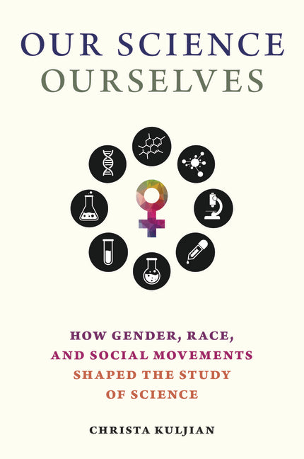 Book cover for Our Science, Ourselves: How Gender, Race, and Social Movements Shaped the Study of Science