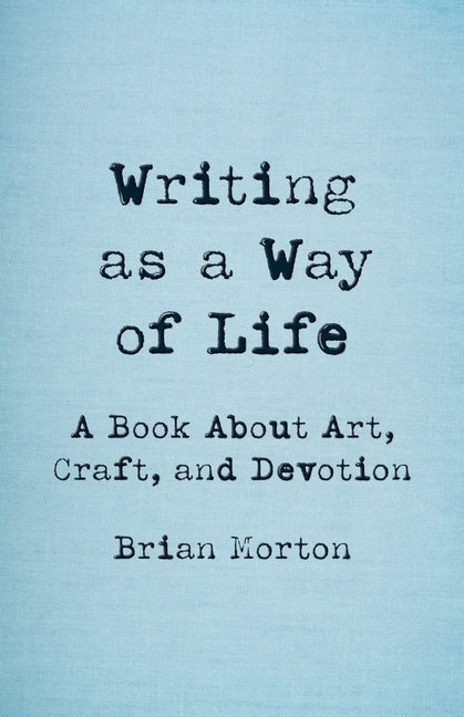 Book cover for Writing as a Way of Life: A Book about Art, Craft, and Devotion
