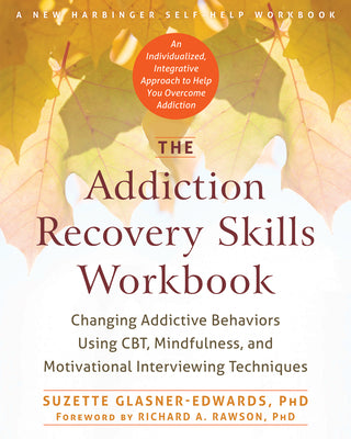 Book cover for The Addiction Recovery Skills Workbook: Changing Addictive Behaviors Using Cbt, Mindfulness, and Motivational Interviewing Techniques