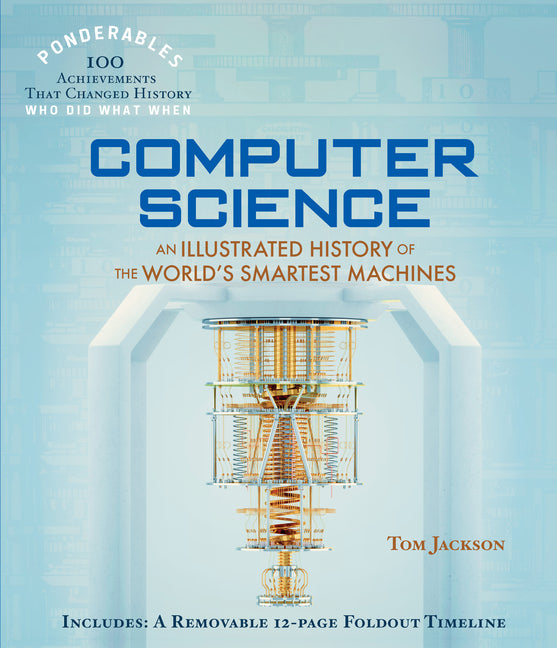 Computer Science: An Illustrated History of the World's Smartest Machi ...