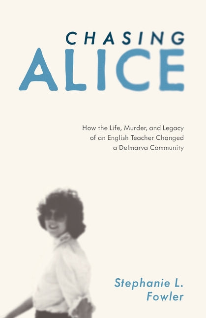 Book cover for Chasing Alice: How the Life, Murder, and Legacy of an English Teacher Changed a Delmarva Community