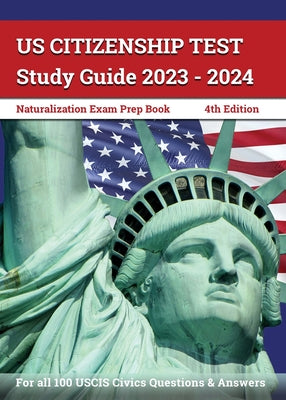 Book cover for US Citizenship Test Study Guide 2023 - 2024: Naturalization Exam Prep Book for all 100 USCIS Civics Questions and Answers [4th Edition]