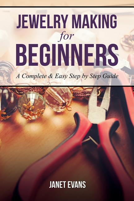 Book cover for Jewelry Making for Beginners: A Complete & Easy Step by Step Guide