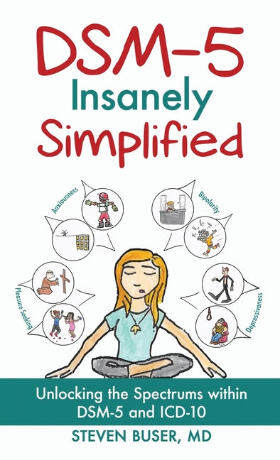 Book cover for DSM-5 Insanely Simplified: Unlocking the Spectrums within DSM-5 and ICD-10 [Hardcover]