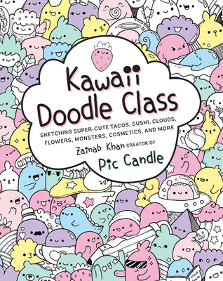 Book cover for Kawaii Doodle Class: Sketching Super-Cute Tacos, Sushi, Clouds, Flowers, Monsters, Cosmetics, and More