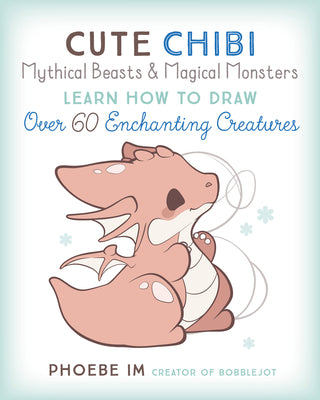 Book cover for Cute Chibi Mythical Beasts & Magical Monsters: Learn How to Draw Over 60 Enchanting Creatures