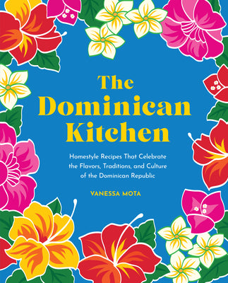 Book cover for The Dominican Kitchen: Homestyle Recipes That Celebrate the Flavors, Traditions, and Culture of the Dominican Republic