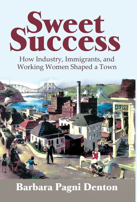 Book cover for Sweet Success: How Industry, Immigrants, and Working Women Shaped a Town
