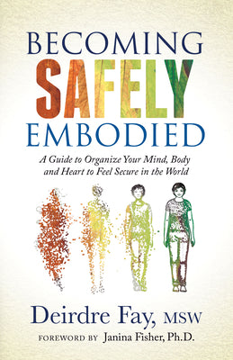 Book cover for Becoming Safely Embodied: A Guide to Organize Your Mind, Body and Heart to Feel Secure in the World