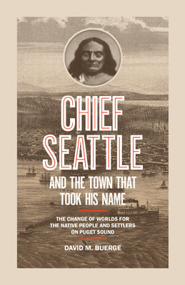 Book cover for Chief Seattle and the Town That Took His Name: The Change of Worlds for the Native People and Settlers on Puget Sound