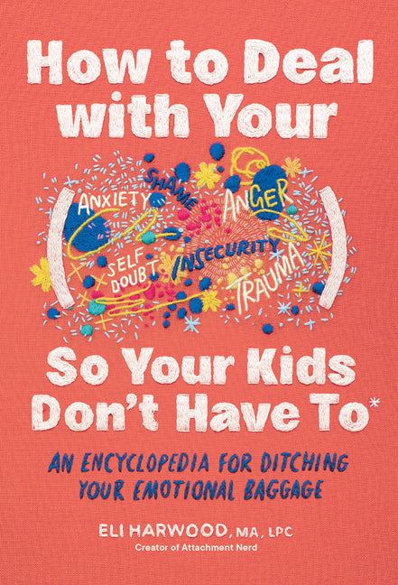 Book cover for How to Deal with Your ____ So Your Kids Don't Have to: An Encyclopedia for Ditching Your Emotional Baggage