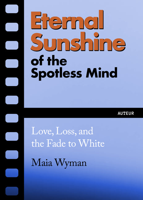 Book cover for Eternal Sunshine of the Spotless Mind: Love, Loss and the Fade to White