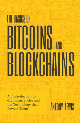 Book cover for The Basics of Bitcoins and Blockchains: An Introduction to Cryptocurrencies and the Technology That Powers Them (Cryptography, Derivatives Investments