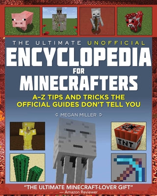 Book cover for The Ultimate Unofficial Encyclopedia for Minecrafters: An A - Z Book of Tips and Tricks the Official Guides Don't Teach You