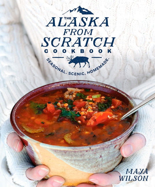 Book cover for Alaska from Scratch Cookbook: Seasonal. Scenic. Homemade.