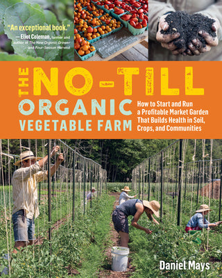 Book cover for The No-Till Organic Vegetable Farm: How to Start and Run a Profitable Market Garden That Builds Health in Soil, Crops, and Communities