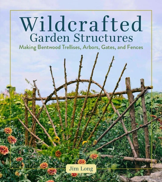 Book cover for Wildcrafted Garden Structures: Making Bentwood Trellises, Arbors, Gates, and Fences