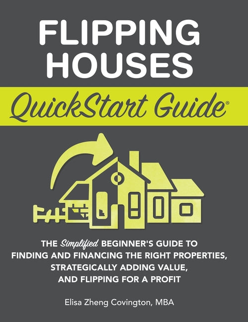 Book cover for Flipping Houses QuickStart Guide: The Simplified Beginner's Guide to Finding and Financing the Right Properties, Strategically Adding Value, and Flipp