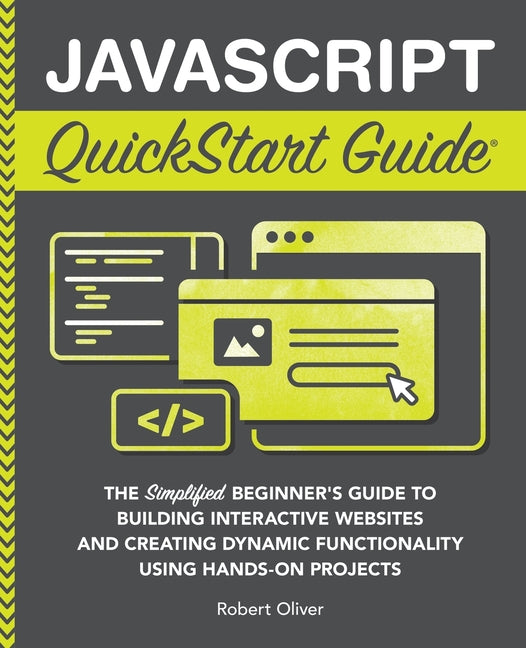 Book cover for JavaScript QuickStart Guide: The Simplified Beginner's Guide to Building Interactive Websites and Creating Dynamic Functionality Using Hands-On Projec
