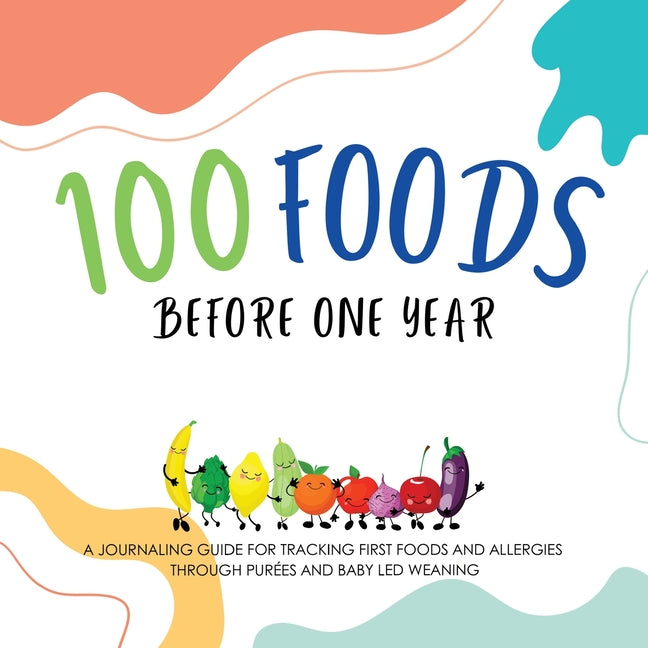 Book cover for 100 Foods Before One Year: A Journaling Guide for tracking First Foods and allergies Through purées and baby led weaning
