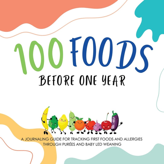 Book cover for 100 Foods Before One Year: A Journaling Guide for tracking First Foods and allergies Through purées and baby led weaning