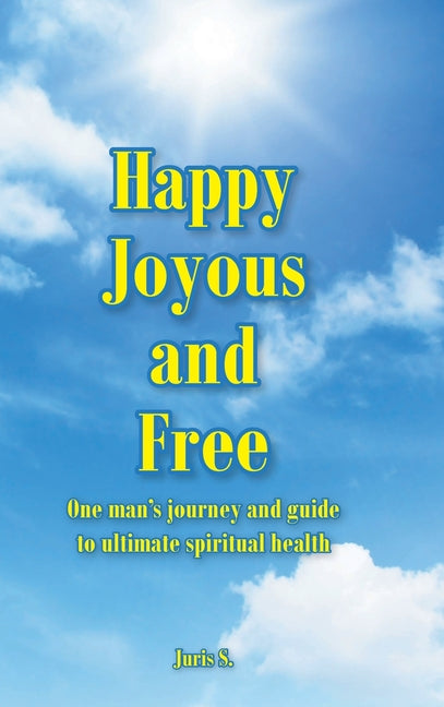 Book cover for Happy, Joyous, and Free: One man's journey and guide to ultimate Spiritual health