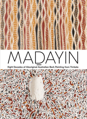 Madayin: Eight Decades Of Aboriginal Australian Bark Painting From Yir 