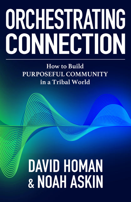 Book cover for Orchestrating Connection: How to Build Purposeful Community in a Tribal World