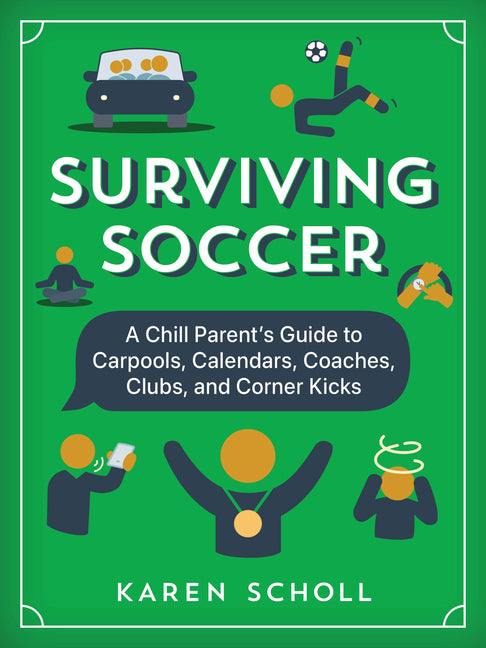 Book cover for Surviving Soccer: The Chill Parent's Guide to Carpools, Calendars, Coaches, Clubs, and Corner Kicks