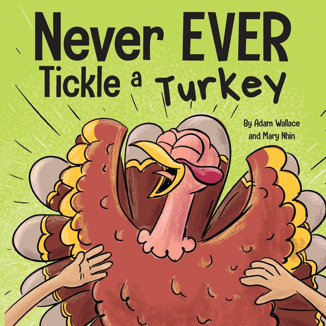 Book cover for Never EVER Tickle a Turkey: A Funny Rhyming, Read Aloud Picture Book
