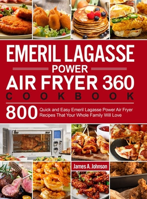 Book cover for Emeril Lagasse Power Air Fryer 360 Cookbook: 800 Quick and Easy Emeril Lagasse Power Air Fryer Recipes That Your Whole Family Will Love