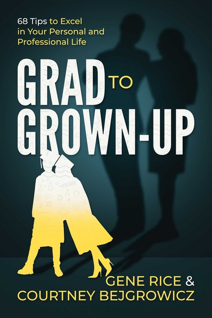 Book cover for Grad to Grown-Up: 68 Tips to Excel in Your Personal and Professional Life
