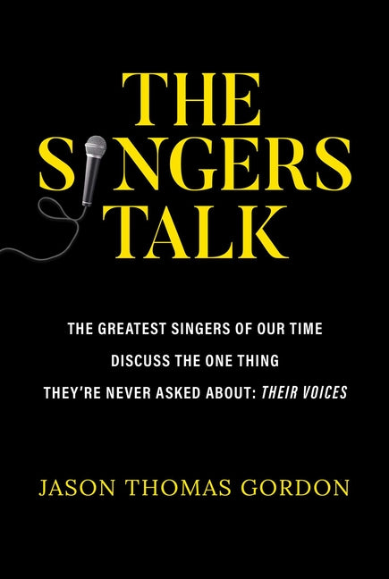 Book cover for The Singers Talk: The Greatest Singers of Our Time Discuss the One Thing They're Never Asked About: Their Voices