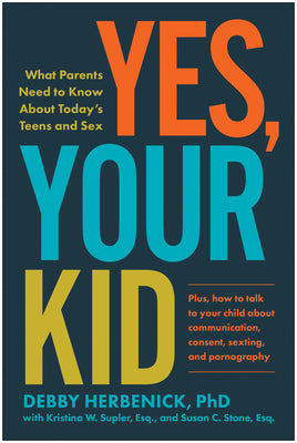 Book cover for Yes, Your Kid: What Parents Need to Know about Today's Teens and Sex