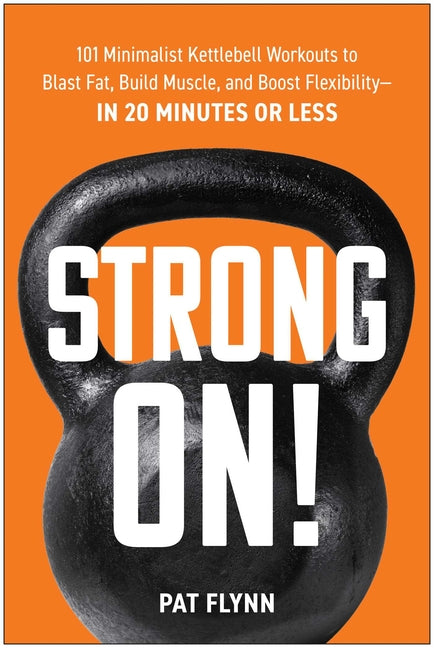 Book cover for Strong On!: 101 Minimalist Kettlebell Workouts to Blast Fat, Build Muscle, and Boost Flexibility--In 20 Minutes or Less
