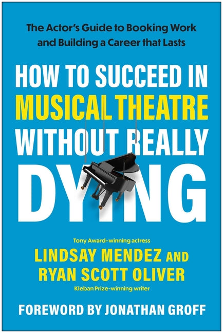 Book cover for How to Succeed in Musical Theatre Without Really Dying: The Actor's Guide to Booking Work and Building a Career That Lasts