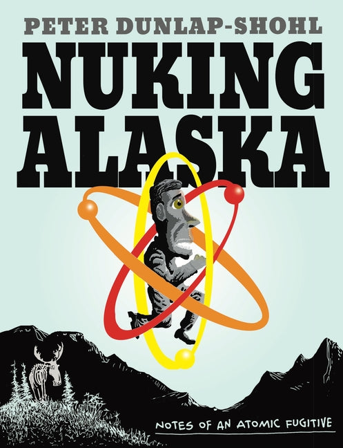 Book cover for Nuking Alaska: Notes of an Atomic Fugitive