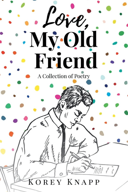 Book cover for Love, My Old Friend: A Collection of Poetry