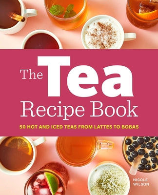 Book cover for The Tea Recipe Book: 50 Hot and Iced Teas from Lattes to Bobas