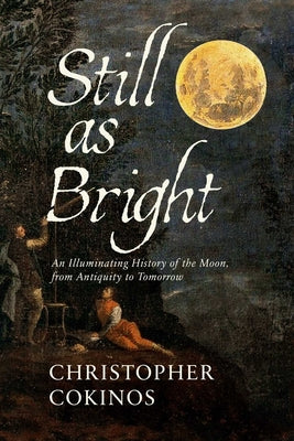 Book cover for Still as Bright: An Illuminating History of the Moon, from Antiquity to Tomorrow