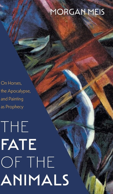 Book cover for Fate of the Animals: On Horses, the Apocalypse, and Painting as Prophecy