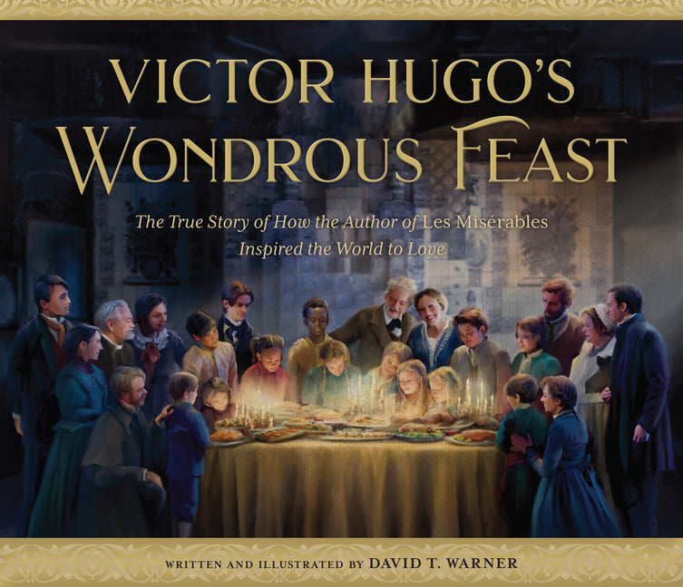Book cover for Victor Hugo's Wondrous Feast: The True Story of How the Author of Les Miserables Inspired the World to Love