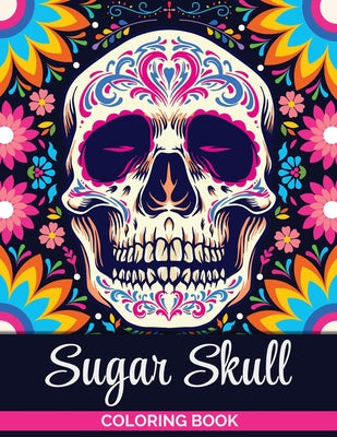 Book cover for Sugar Skulls Coloring Book: A Coloring Book for Teens and Adults: Stress Relieving Skull Designs for Adults Relaxation