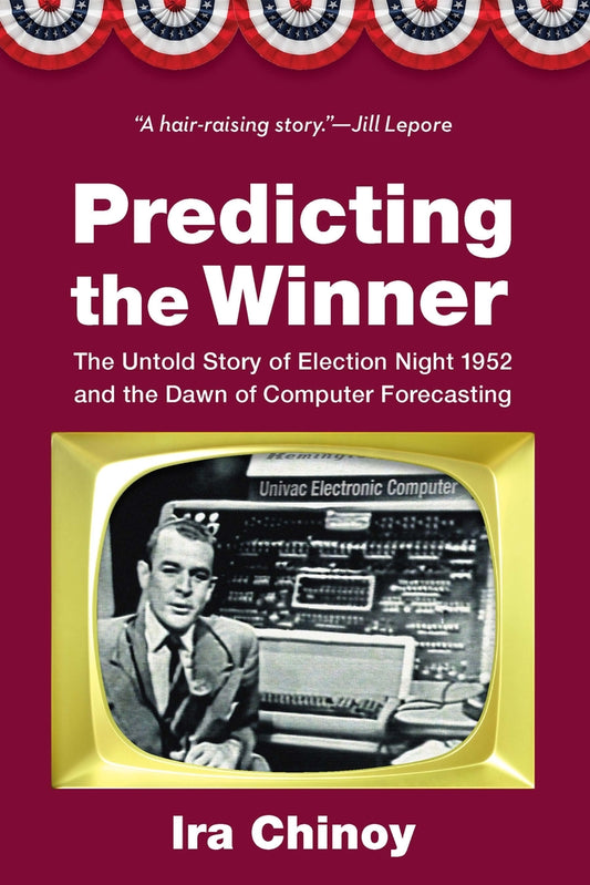Book cover for Predicting the Winner: The Untold Story of Election Night 1952 and the Dawn of Computer Forecasting