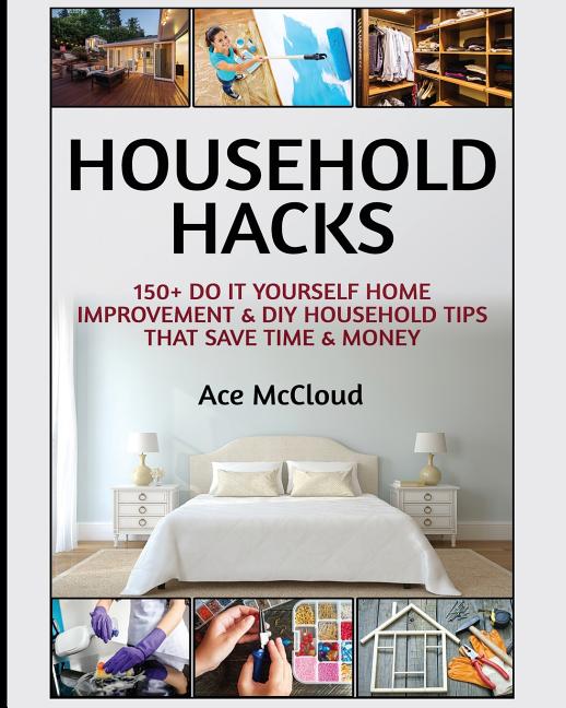 Book cover for Household Hacks: 150+ Do It Yourself Home Improvement & DIY Household Tips That Save Time & Money
