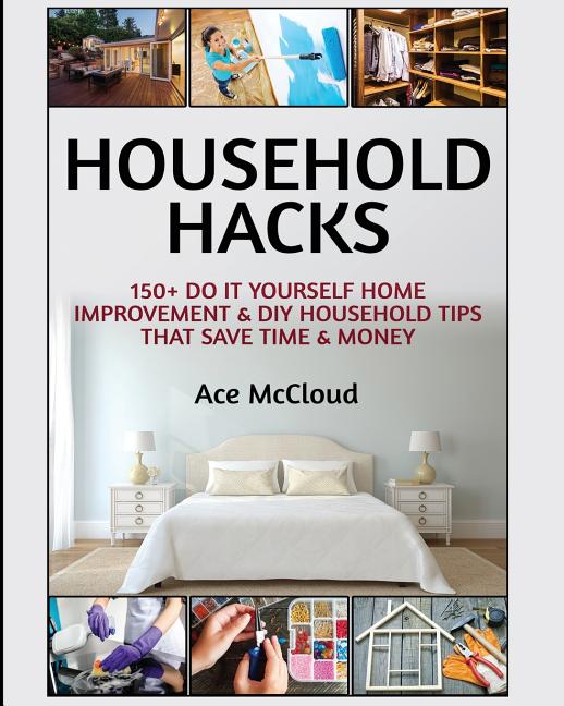 Book cover for Household Hacks: 150+ Do It Yourself Home Improvement & DIY Household Tips That Save Time & Money