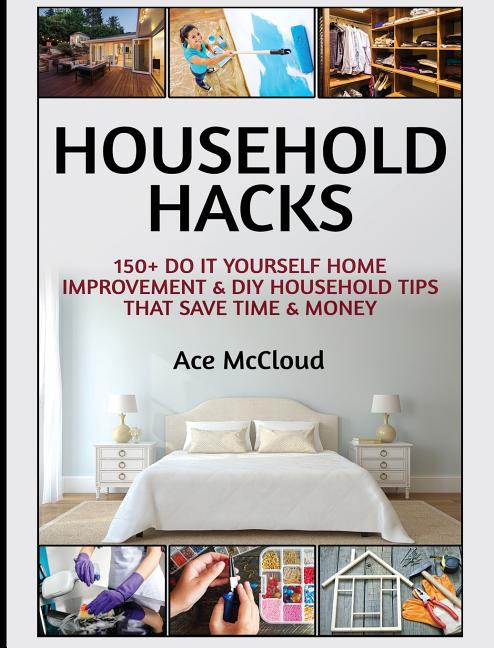 Book cover for Household Hacks: 150+ Do It Yourself Home Improvement & DIY Household Tips That Save Time & Money