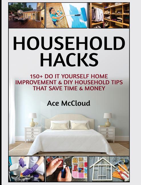 Book cover for Household Hacks: 150+ Do It Yourself Home Improvement & DIY Household Tips That Save Time & Money