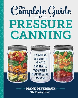 Book cover for The Complete Guide to Pressure Canning: Everything You Need to Know to Can Meats, Vegetables, Meals in a Jar, and More