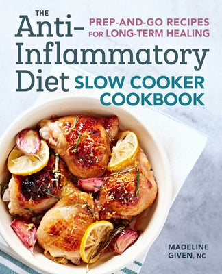 Book cover for The Anti-Inflammatory Diet Slow Cooker Cookbook: Prep-And-Go Recipes for Long-Term Healing
